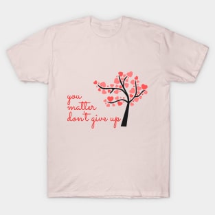 You Matter, Don't Give Up! T-Shirt